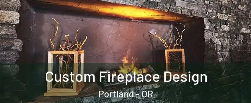  Custom Fireplace Design Portland - OR