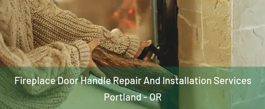  Fireplace Door Handle Repair And Installation Services Portland - OR