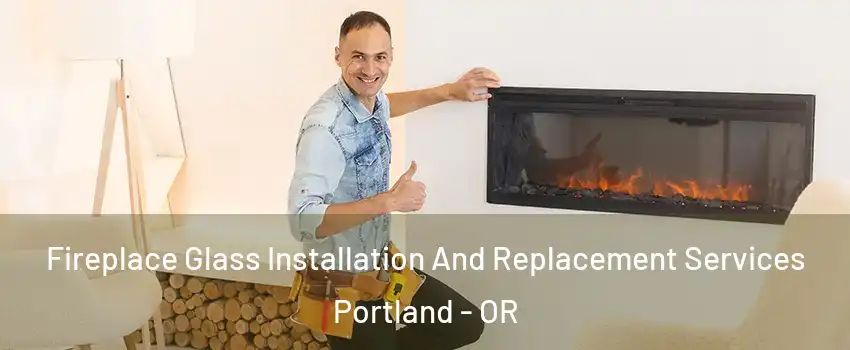  Fireplace Glass Installation And Replacement Services Portland - OR