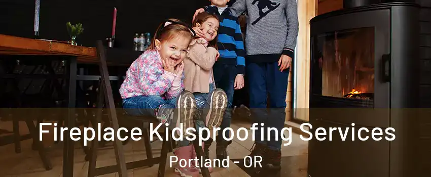  Fireplace Kidsproofing Services Portland - OR