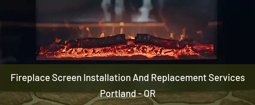  Fireplace Screen Installation And Replacement Services Portland - OR