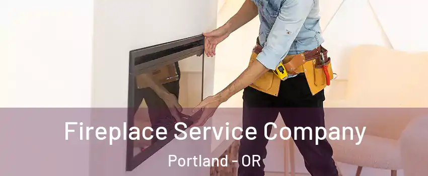 Fireplace Service Company Portland - OR