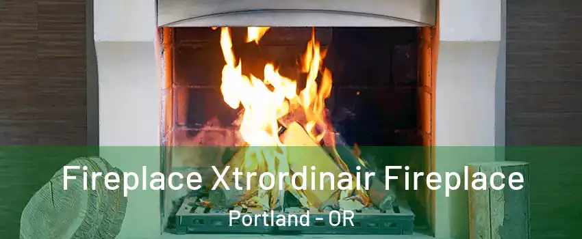  Fireplace Xtrordinair Fireplace Portland - OR