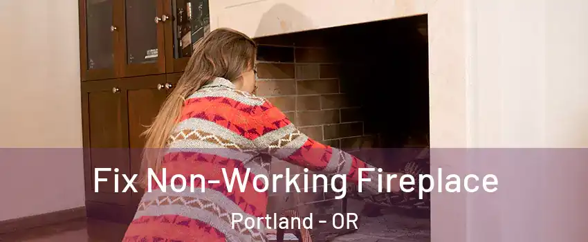  Fix Non-Working Fireplace Portland - OR