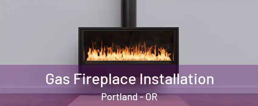  Gas Fireplace Installation Portland - OR
