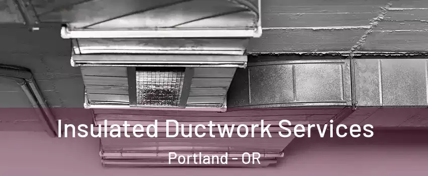  Insulated Ductwork Services Portland - OR