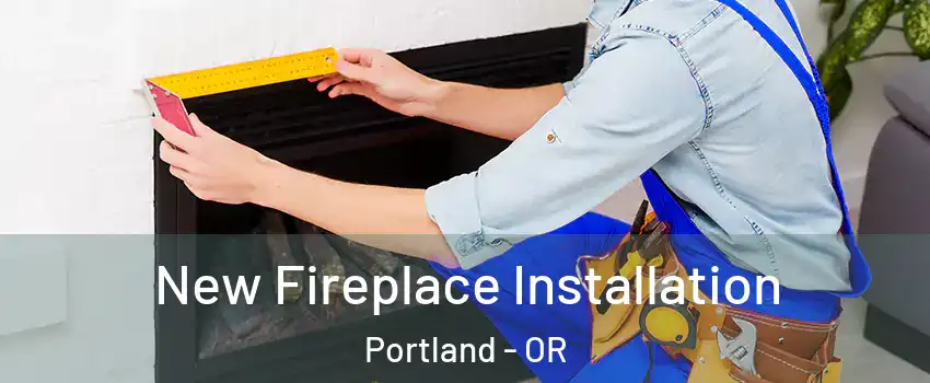  New Fireplace Installation Portland - OR
