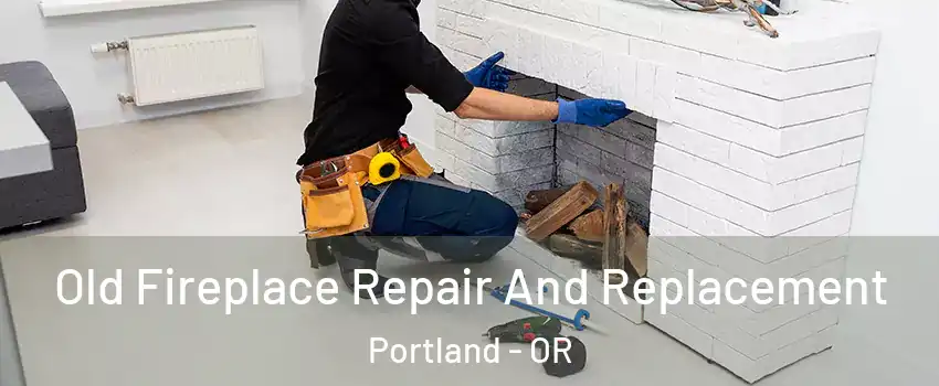  Old Fireplace Repair And Replacement Portland - OR