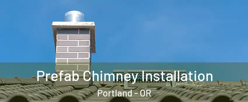  Prefab Chimney Installation Portland - OR