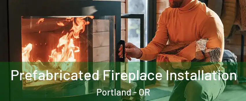 Prefabricated Fireplace Installation Portland - OR