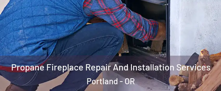  Propane Fireplace Repair And Installation Services Portland - OR