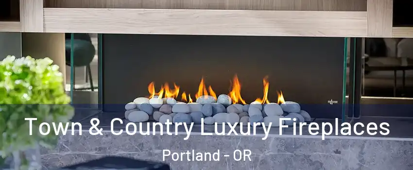  Town & Country Luxury Fireplaces Portland - OR