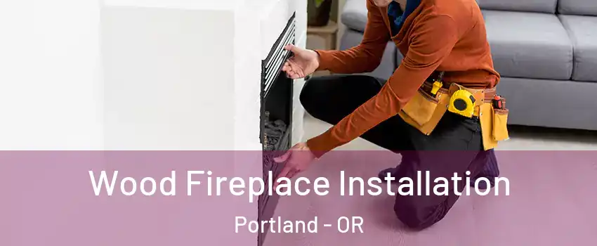  Wood Fireplace Installation Portland - OR